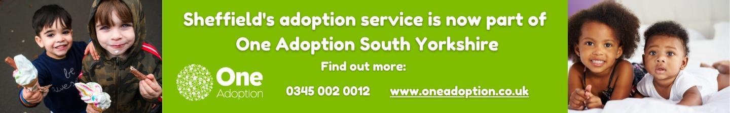 Sheffield's adoption service is now part of One Adoption South Yorkshire. Find out more 0345 002 0012 www.oneadoption.co.uk